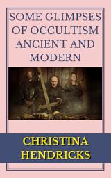 Icon image Some Glimpses Of Occultism, Ancient And Modern: Some Glimpses of Occultism, Ancient and Modern - Insights into the Mysteries of the Unknown by Charles Webster Leadbeater