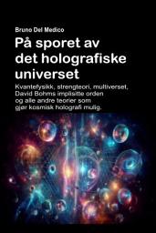 Icon image På sporet av det holografiske universet: Kvantefysikk, strengteori, multiverset, David Bohms implisitte orden og alle andre teorier som gjør kosmisk holografi mulig. Metafysiske og filosofiske implikasjoner.