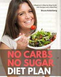 Icon image No Carbs No Sugar Diet Plan: A Beginner’s Step-by-Step Guide with Recipes and a Meal Plan