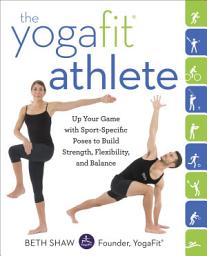 Icon image The YogaFit Athlete: Up Your Game with Sport-Specific Poses to Build Strength, Flexibility, and Balance