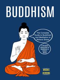 Icon image Buddhism: The Complete Guide to Buddhism and Meditation to Relieve Stress (A Personal Exploration of Buddhism in Today's World)