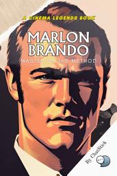 Icon image Marlon Brando: Master of the Method: Unveiling the Legend: The Life, Art, and Influence of Cinema's Greatest Method Actor