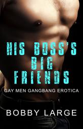 Icon image His Boss's Big Friends: Gay Men Gangbang Erotica