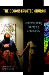 Icon image The Deconstructed Church: Understanding Emerging Christianity