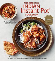 Icon image The Essential Indian Instant Pot Cookbook: Authentic Flavors and Modern Recipes for Your Electric Pressure Cooker