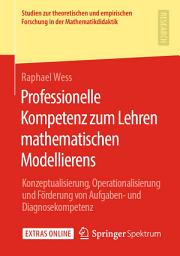 Icon image Professionelle Kompetenz zum Lehren mathematischen Modellierens: Konzeptualisierung, Operationalisierung und Förderung von Aufgaben- und Diagnosekompetenz