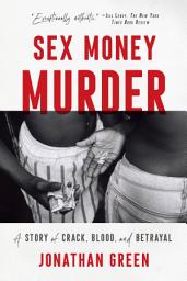 Icon image Sex Money Murder: A Story of Crack, Blood, and Betrayal