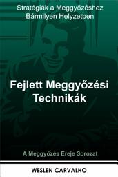 Icon image Fejlett Meggyőzési Technikák: Stratégiák a Meggyőzéshez Bármilyen Helyzetben