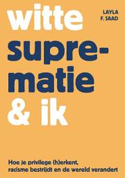 Icon image Witte suprematie & ik: Hoe je privilege (h)erkent, racisme bestrijdt en de wereld verandert