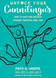 Icon image Unfuck Your Cunnilingus: How to Give and Receive Tongue-Twisting Oral Sex