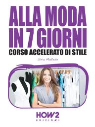 Icon image ALLA MODA IN 7 GIORNI. Corso Accelerato di Stile