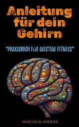 Icon image Anleitung für dein Gehirn: Dein Praxisbuch für geistige Fitness