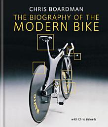 Icon image Chris Boardman: The Biography of the Modern Bike: The Ultimate History of Bike Design