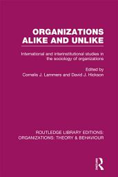 Icon image Organizations Alike and Unlike (RLE: Organizations): International and Inter-Institutional Studies in the Sociology of Organizations