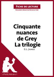 Icon image Cinquante nuances de Grey d'E. L. James - La trilogie (Analyse de l'oeuvre): Analyse complète et résumé détaillé de l'oeuvre