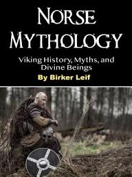 Icon image Norse Mythology: Viking History, Myths, and Divine Beings