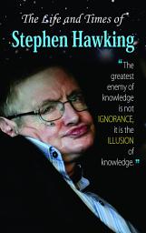 Icon image The Life and Times of Stephen Hawkings: The Life and Times of Stephen Hawkings: A Biography of the Visionary Scientist