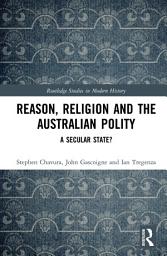 Icon image Reason, Religion and the Australian Polity: A Secular State?