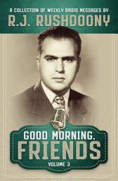 Icon image Good Morning, Friends Vol. 3: A Collection of Weekly Radio Messages by R. J. Rushdoony