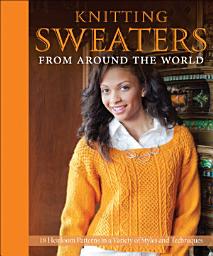 Icon image Knitting Sweaters from Around the World: 18 Heirloom Patterns in a Variety of Styles and Techniques