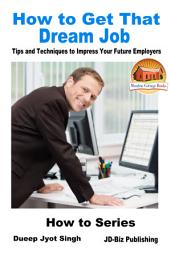 Icon image How to Get That Dream Job - Tips and Techniques to Impress Your Future Employers