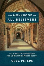 Icon image The Monkhood of All Believers: The Monastic Foundation of Christian Spirituality