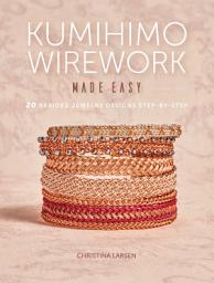 Icon image Kumihimo Wirework Made Easy: 20 Braided Jewelry Designs Step-by-Step