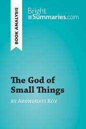 Icon image The God of Small Things by Arundhati Roy (Book Analysis): Detailed Summary, Analysis and Reading Guide