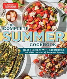 Icon image The Complete Summer Cookbook: Beat the Heat with 500 Recipes that Make the Most of Summer's Bounty