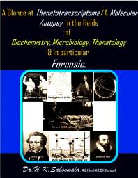 Icon image A Glance at Thanatotranscriptome (Thanato : death, transcriptome: pool of RNA transcripts)/A Molecular Autopsy in the fields of Biochemistry, Microbiology, Thanatology & in particular Forensic.