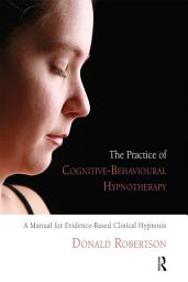 Icon image The Practice of Cognitive-Behavioural Hypnotherapy: A Manual for Evidence-Based Clinical Hypnosis