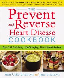 Icon image The Prevent and Reverse Heart Disease Cookbook: Over 125 Delicious, Life-Changing, Plant-Based Recipes