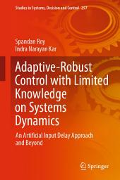 Icon image Adaptive-Robust Control with Limited Knowledge on Systems Dynamics: An Artificial Input Delay Approach and Beyond