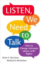 Icon image Listen, We Need to Talk: How to Change Attitudes about LGBT Rights