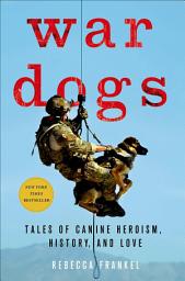 Icon image War Dogs: Tales of Canine Heroism, History, and Love