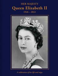 Icon image Her Majesty Queen Elizabeth II: 1926–2022: A celebration of her life and reign