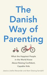 Icon image The Danish Way of Parenting: What the Happiest People in the World Know About Raising Confident, Capable Kids