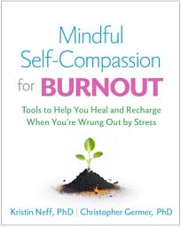 Icon image Mindful Self-Compassion for Burnout: Tools to Help You Heal and Recharge When You're Wrung Out by Stress