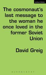 Icon image The Cosmonaut’s Last Message to the Woman He Once Loved in the Former Soviet Union