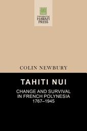 Icon image Tahiti Nui: Change and Survival in French Polynesia, 1767–1945