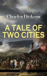 Icon image A TALE OF TWO CITIES (Illustrated): Historical Novel - London & Paris In the Time of the French Revolution (Including “The Life of Charles Dickens” & “Dickens' London” by M. F. Mansfield)