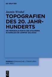 Icon image Topografien des 20. Jahrhunderts: Die memoriale Poetik des Stolperns in Haroldo de Campos' «Galáxias»