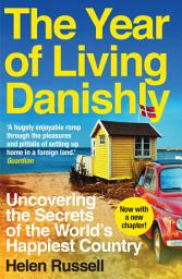 Icon image The Year of Living Danishly: Uncovering the Secrets of the World's Happiest Country