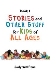 Icon image Stories and Other Stuff for Kids of All Ages: Book 1