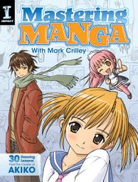 Icon image Mastering Manga with Mark Crilley: 30 drawing lessons from the creator of Akiko