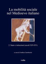 Icon image La mobilità sociale nel Medioevo italiano 2: Stato e istituzioni (secoli XIV-XV)