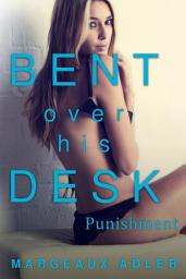 Icon image Bent Over His Desk 4: Punishment: (BDSM Billionaire MFM menage threesome Erotica)