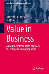 Icon image Value in Business: A Holistic, Systems-based Approach to Creating and Achieving Value