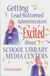 Icon image Getting Lead-Bottomed Administrators Excited About School Library Media Centers