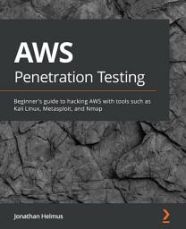 Icon image AWS Penetration Testing: Beginner's guide to hacking AWS with tools such as Kali Linux, Metasploit, and Nmap